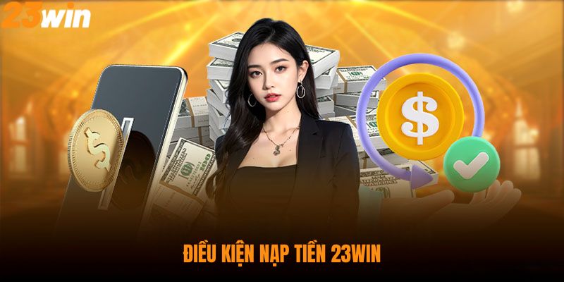 Điều kiện để tiến hành nạp tiền 23Win