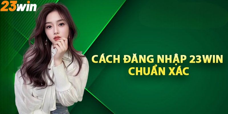 Hướng dẫn các bước đăng nhập 23Win nhanh chóng