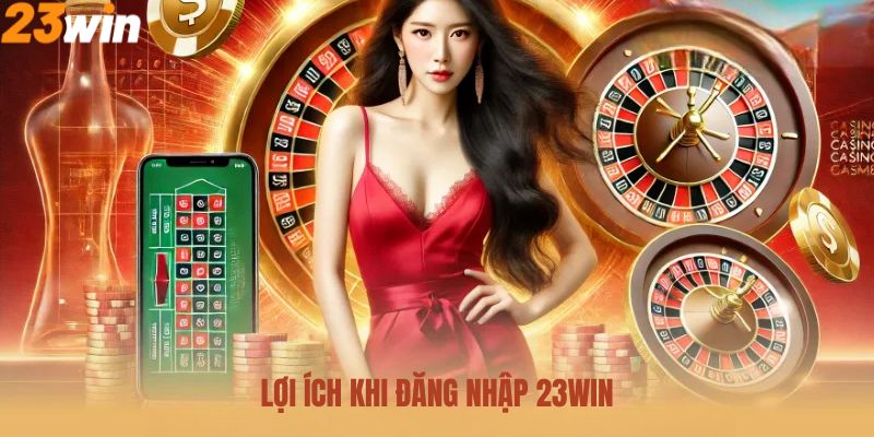 Lợi ích to lớn khi đăng nhập 23Win